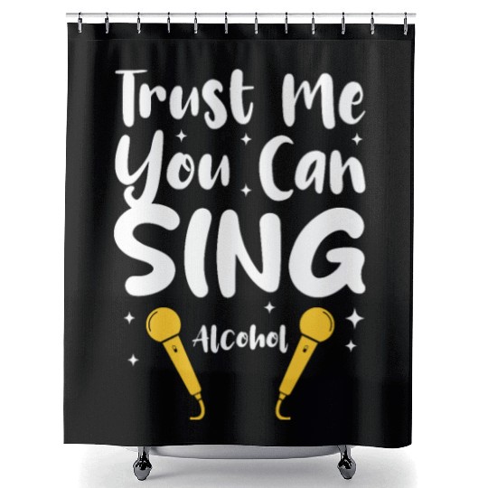 Trust Me You Can Sing - Alcohol Shower Curtains