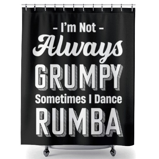 I'm Not Always Grumpy Sometimes I Dance Rumba Shower Curtains