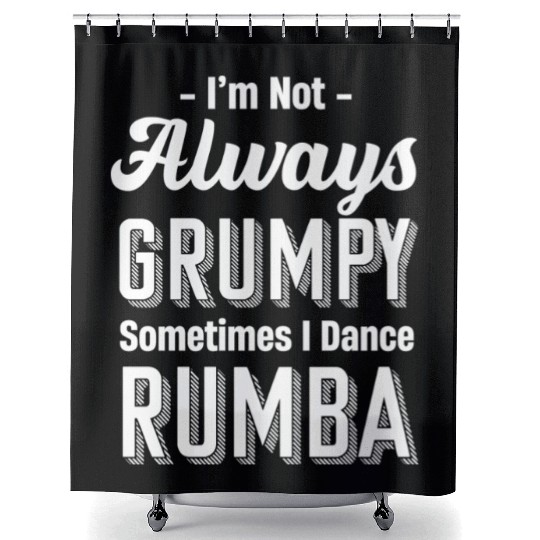 I'm Not Always Grumpy Sometimes I Dance Rumba Shower Curtains