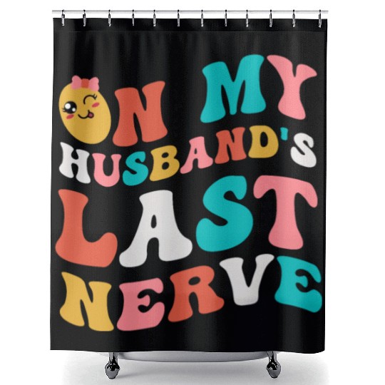 On my husband's last nerve for Wifes Shower Curtains