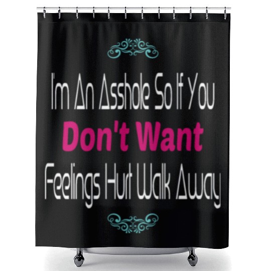 I m An Asshole So If You Don t Want Feelings Shower Curtains