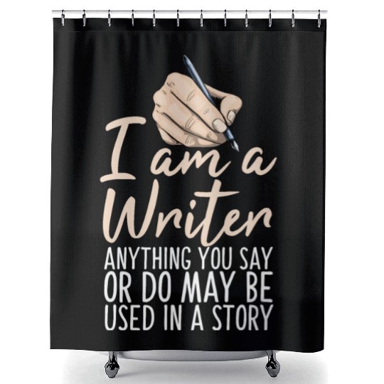 I Am A Writer Anything You Say Or Do May Be Used Shower Curtains
