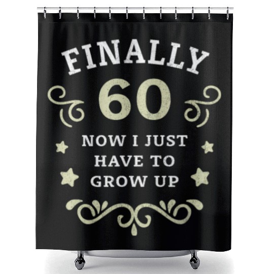 Finally 60 Now i have to grow up 60th Birthday Shower Curtains