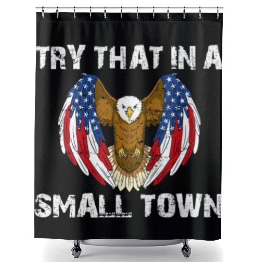 Try That In A Small Town American Flag Eagle Shower Curtains
