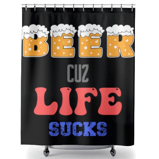 Beer Because Life Sucks Funny Saying Shower Curtains