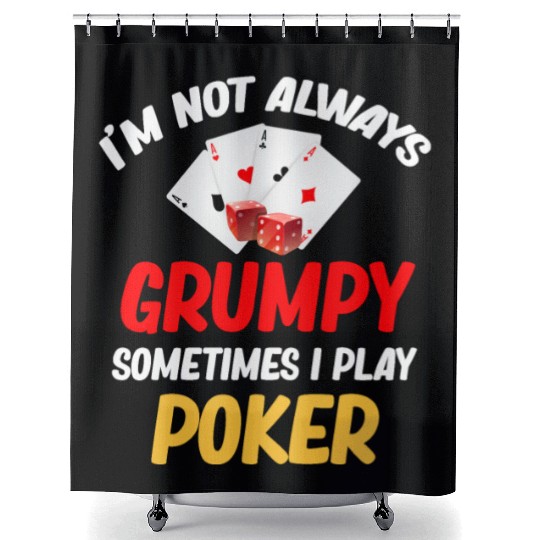 I'm Not Always Grumpy Sometimes I Play Poker Shower Curtains