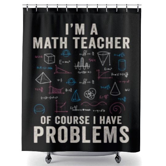 I'm A Math Teacher Of Course I Have Problems Shower Curtains