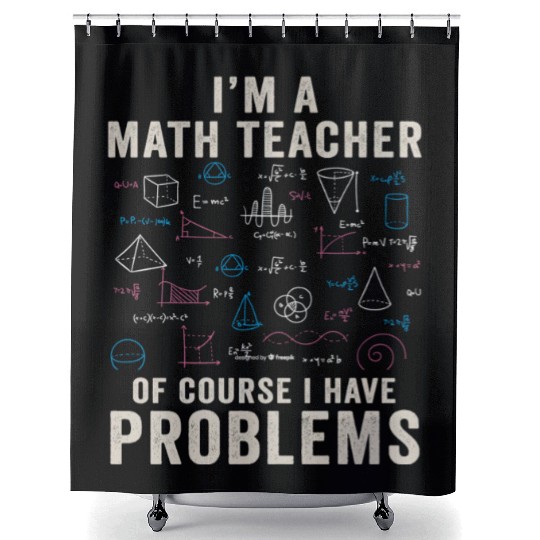 I'm A Math Teacher Of Course I Have Problems Shower Curtains