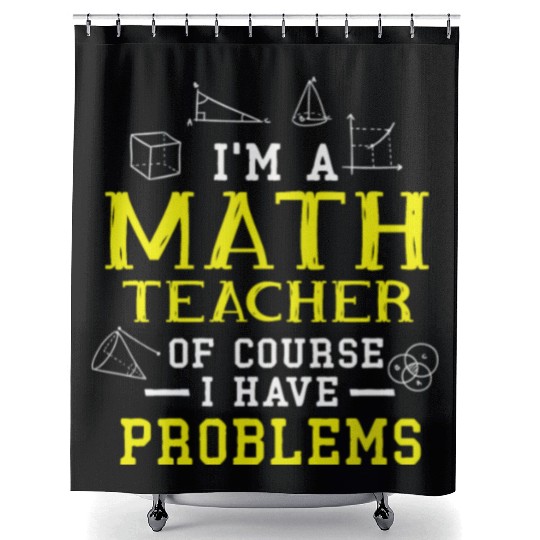 I'm A Math Teacher Of Course I Have Problems Shower Curtains