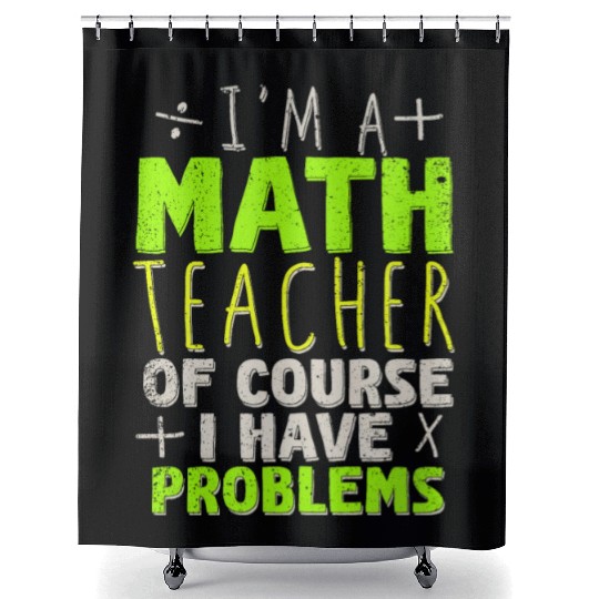 I'm A Math Teacher Of Course I Have Problems Shower Curtains