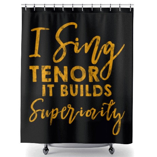 I Sing Tenor, It Builds Superiority 3 Shower Curtains