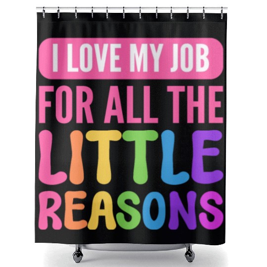 I Love My Job For All The Little Reasons Teacher Shower Curtains