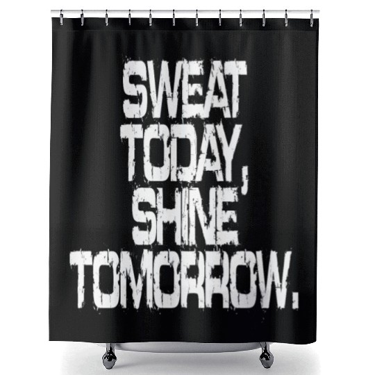 Sweat Today Shine Tomorrow Training Workout Gym Shower Curtains