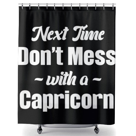 Next Time Don't Mess With A Capricorn Funny Shower Curtains