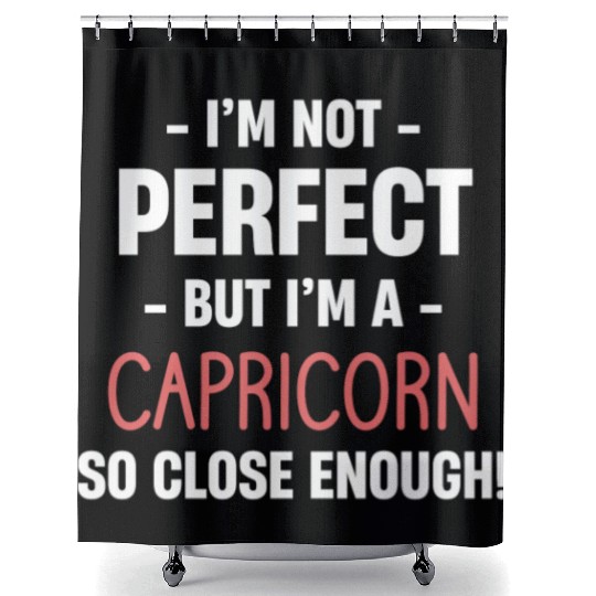 I'm Not Perfect But I'm A Capricorn So Close Shower Curtains