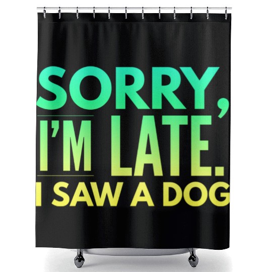Sorry I'm Late I Saw A Dog Cute Puppy Pet Lover Shower Curtains