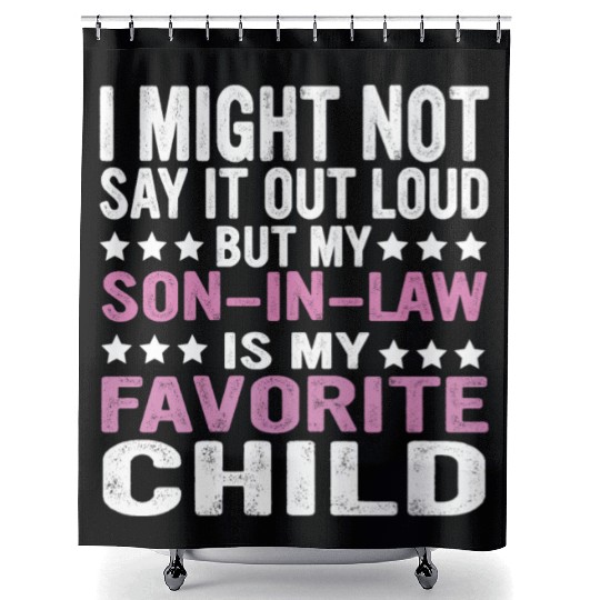 I MIGHT NOT SAY IT OUT LOUD BUT MY SON IN LAW IS Shower Curtains