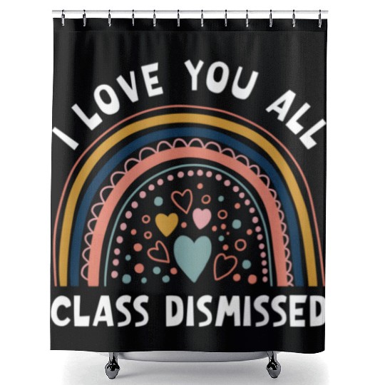 I Love You All Class Dismissed Rainbow Last Day Of Shower Curtains