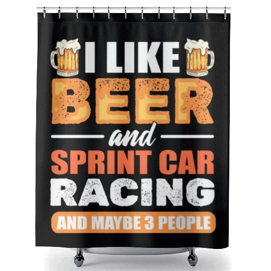 I Like Beer And Sprint Car Racing And Maybe 3 Shower Curtains