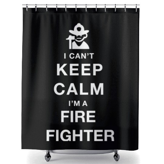 I CAN'T KEEP CALM fire fighter Shower Curtains