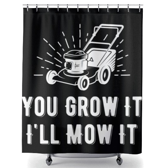 You Grow It I Mow It Funny Lawn Care Gardening Shower Curtains