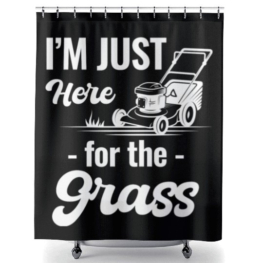 I'm Just Here For The Grass Funny Lawn Care Shower Curtains