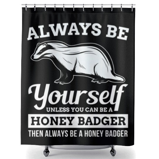 Always Be Yourself Unless You Can Be A Honey Badge Shower Curtains