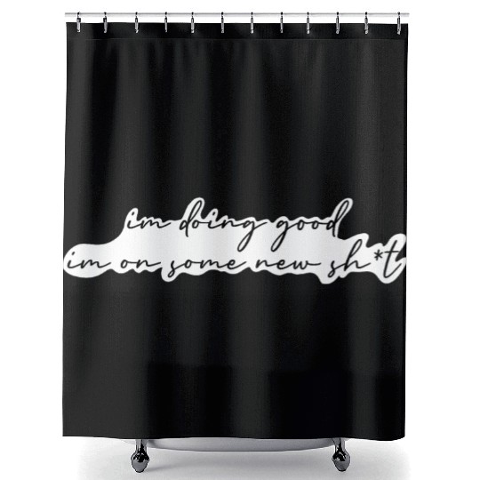 I'm doing good im on some new shit Shower Curtains