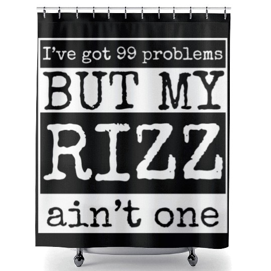 I've got 99 problems but my rizz ain't one, funny Shower Curtains