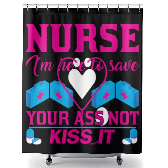 Nurse I m Here To Save Your Ass Not Kiss It Shower Curtains
