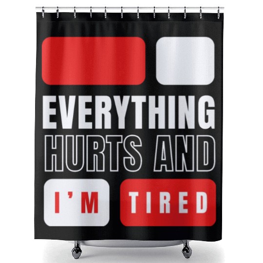 Everything hurts and i'm tired Shower Curtains