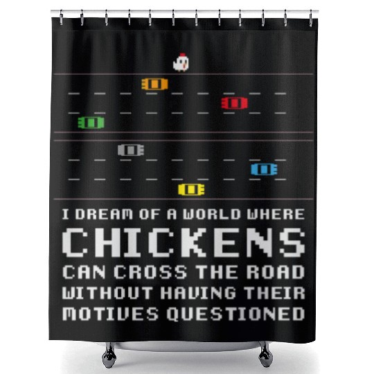 I Dream Of A World Where Chickens Can Cross The Shower Curtains
