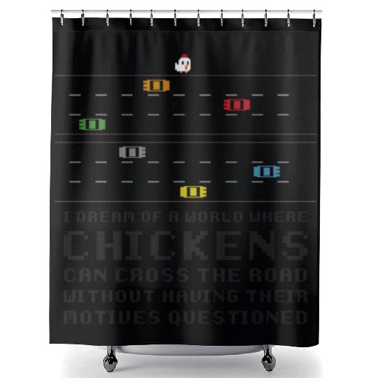 I Dream Of A World Where Chickens Can Cross The Shower Curtains