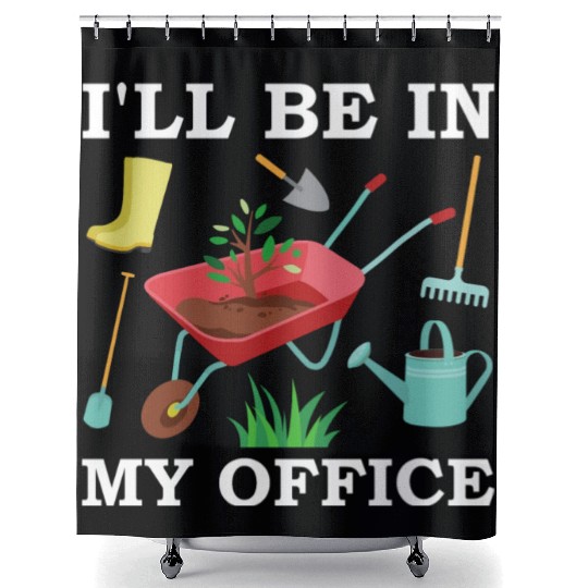 I'll be in my office ,Garden , Gardening lover Shower Curtains