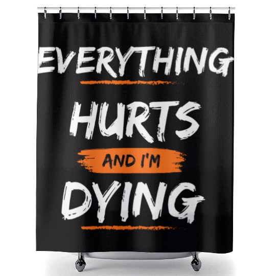 Everything Hurts And I Think I'm Dying Shower Curtains