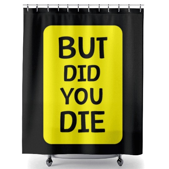 But Did You Die | Funny Meme Shower Curtains