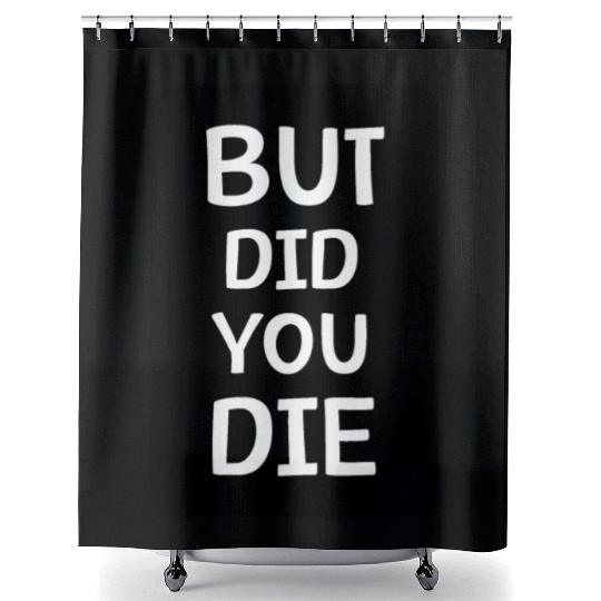 But Did You Die | Funny Meme Shower Curtains