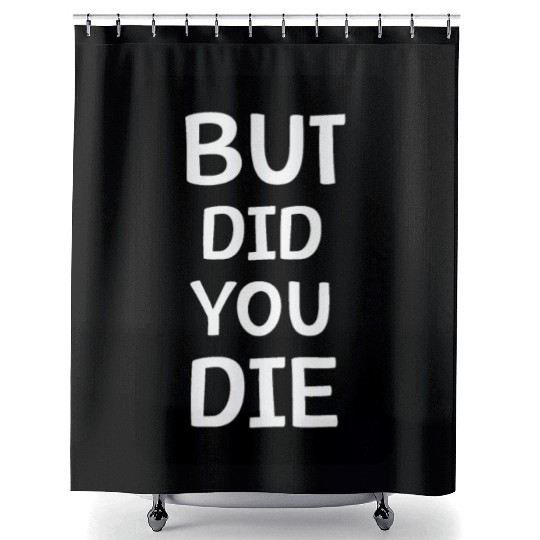 But Did You Die | Funny Meme Shower Curtains