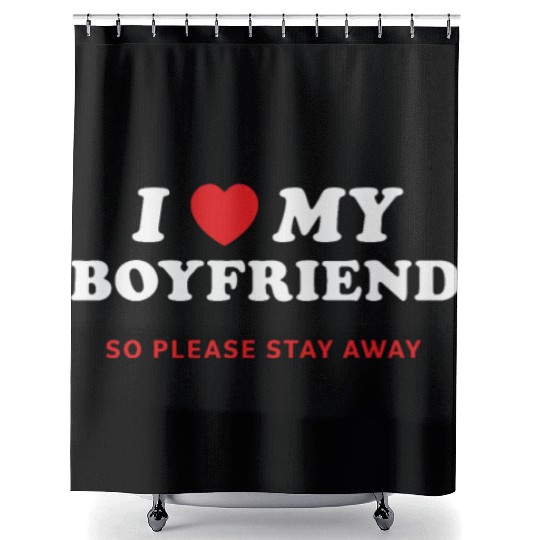 I Love My Boyfriend So Please Stay Away Shower Curtains