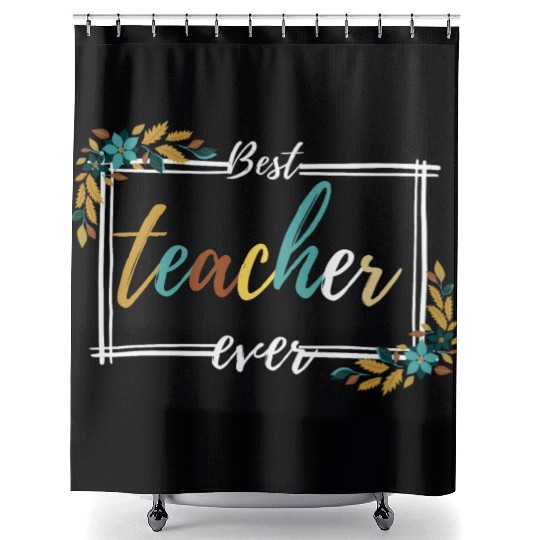 BEST TEACHER EVER,teacher quote Shower Curtains