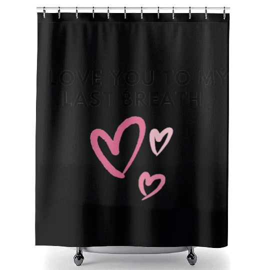 I love you to my last breath Shower Curtains