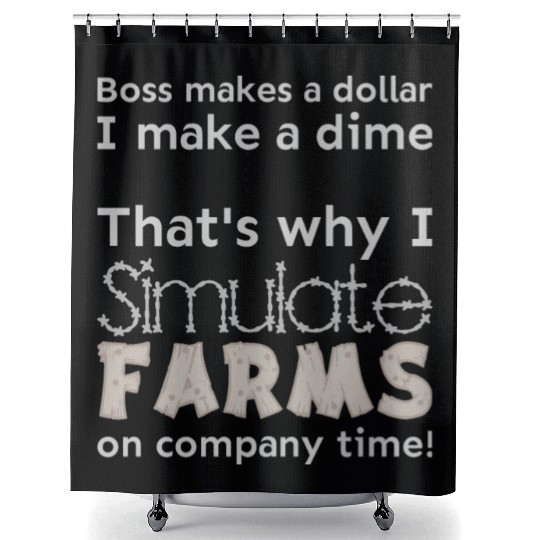 I simulate farms on company time Shower Curtains