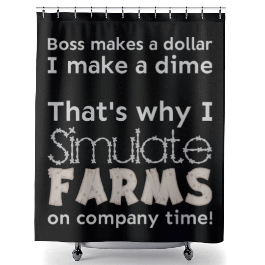 I simulate farms on company time Shower Curtains