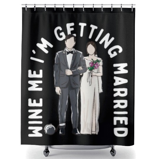 Wine Me Im Getting Married Engagement Wedding Enga Shower Curtains