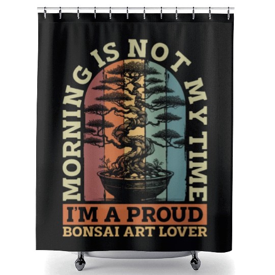 Bonsai Art Lover Morning Is Not My Time Gardener Shower Curtains