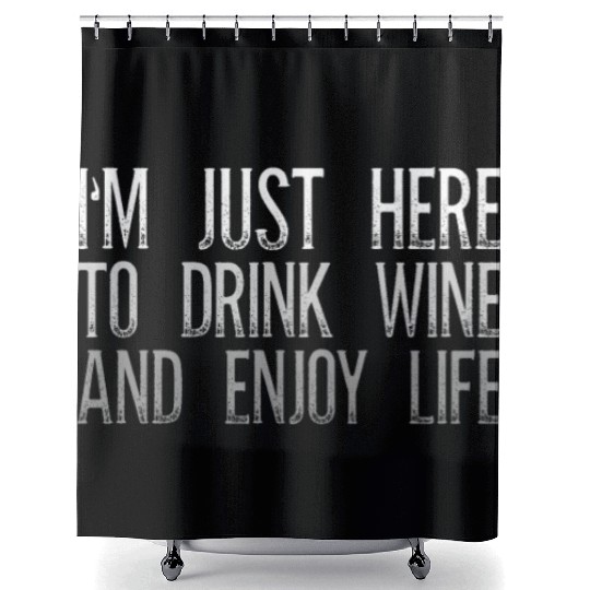 I'm Just Here To Drink Wine And Enjoy Life Shower Curtains