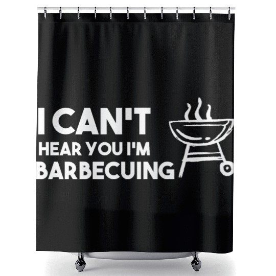 I Can't Hear You I'm Barbecuing Grill Chef Shower Curtains