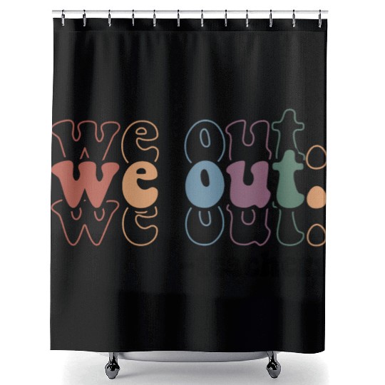 We Out Teacher Last Day Of School Teacher Shower Curtains