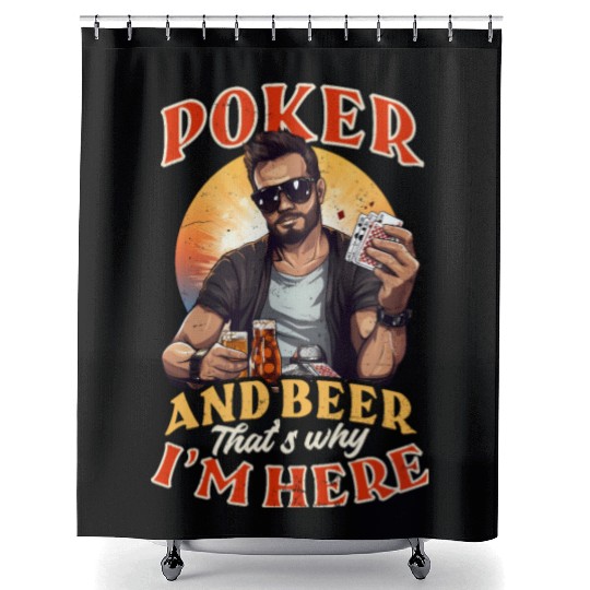 Poker Poker And Beer Why I'm Here Shower Curtains