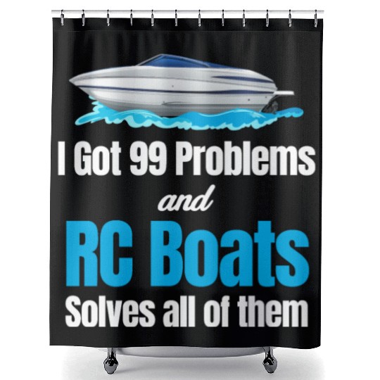 I Got 99 Problems And RC Boat Solves Them All Shower Curtains